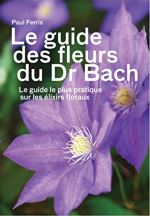 Le guide des fleurs du Dr Bach: Le guide le plus pratique sur les élixirs floraux