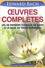 Oeuvres complètes : Les 38 remèdes floraux de Bach à la base de toute guérison